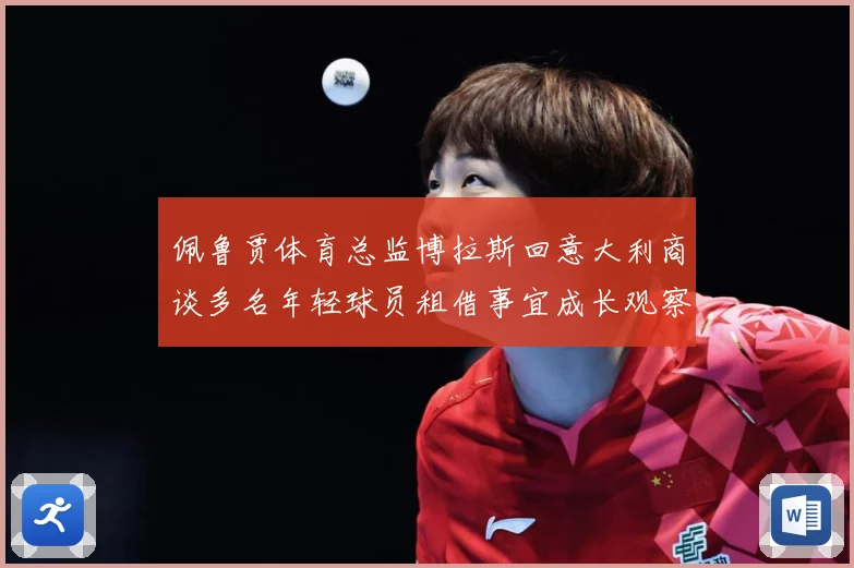 佩鲁贾体育总监博拉斯回意大利商谈多名年轻球员租借事宜成长观察：最新赛事动态与深度分析